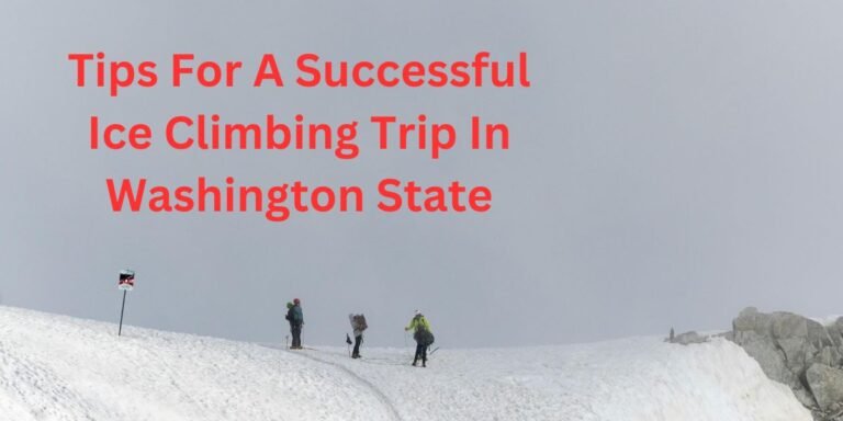 Tips For A Successful Ice Climbing Trip In Washington State